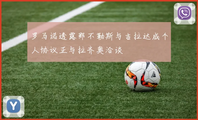 罗马诺透露那不勒斯与吉拉达成个人协议正与拉齐奥洽谈